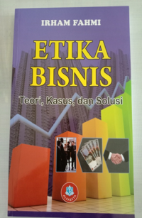Etika Bisnis ; teori, kasus dan solusi