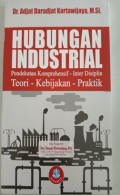 Hubungan Industrial ; pendekatan komprehensif-inter disiplin, teori-kebijakan-praktik
